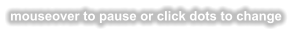 mouseover to pause or click dots to change